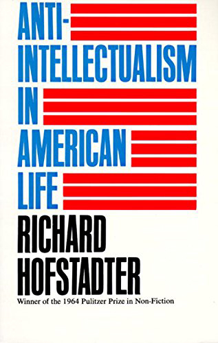 Anti-Intellectualism in American Life by Richard Hofstader